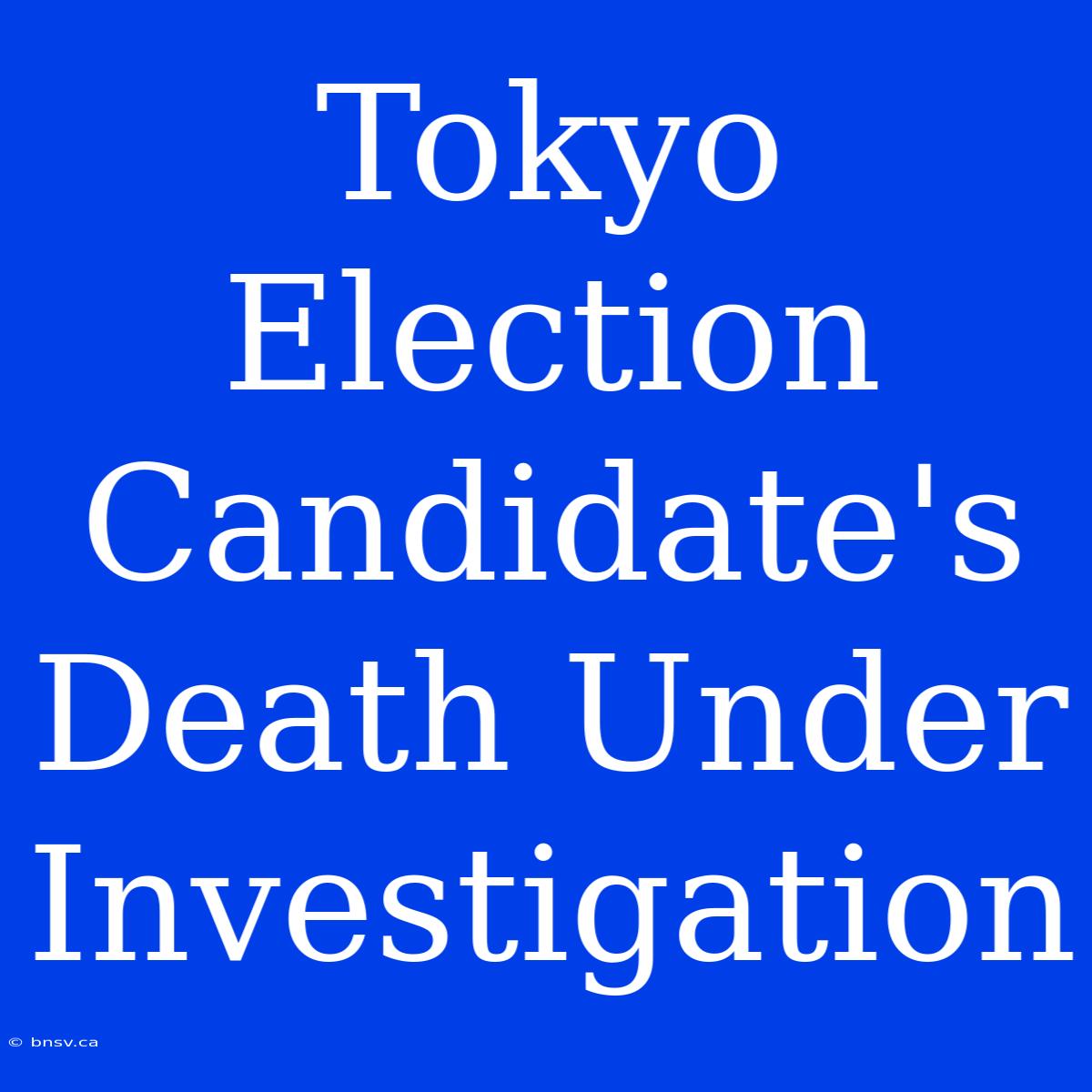 Tokyo Election Candidate's Death Under Investigation