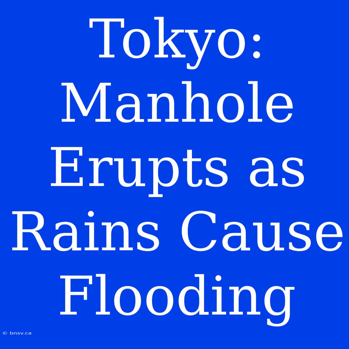 Tokyo: Manhole Erupts As Rains Cause Flooding