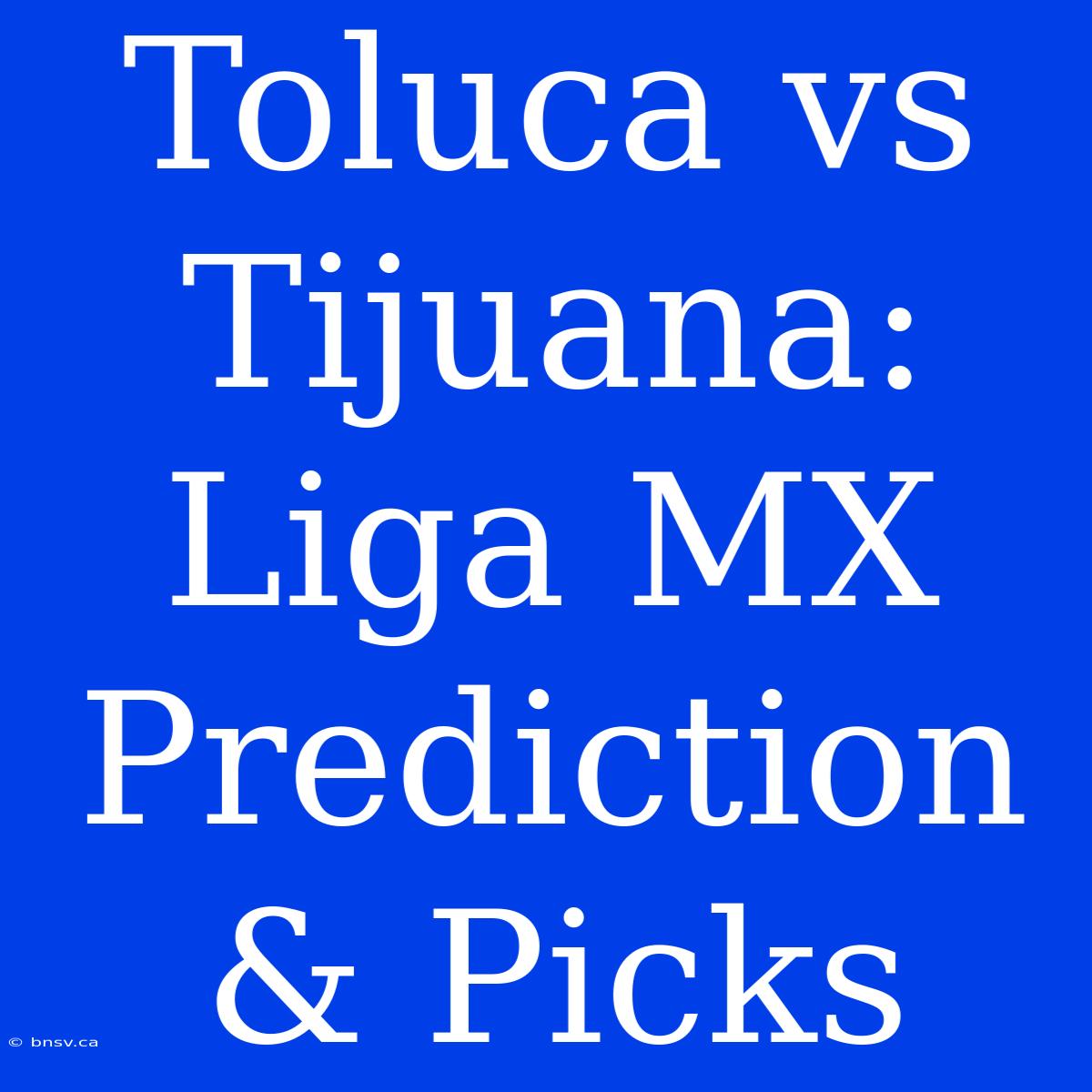 Toluca Vs Tijuana: Liga MX Prediction & Picks