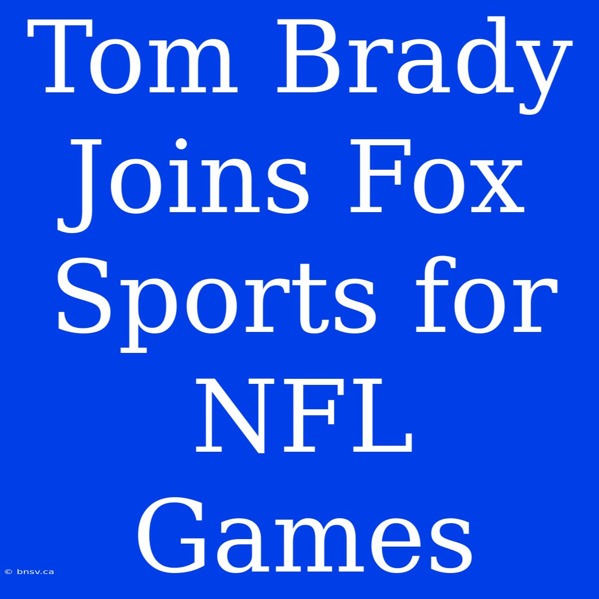 Tom Brady Joins Fox Sports For NFL Games