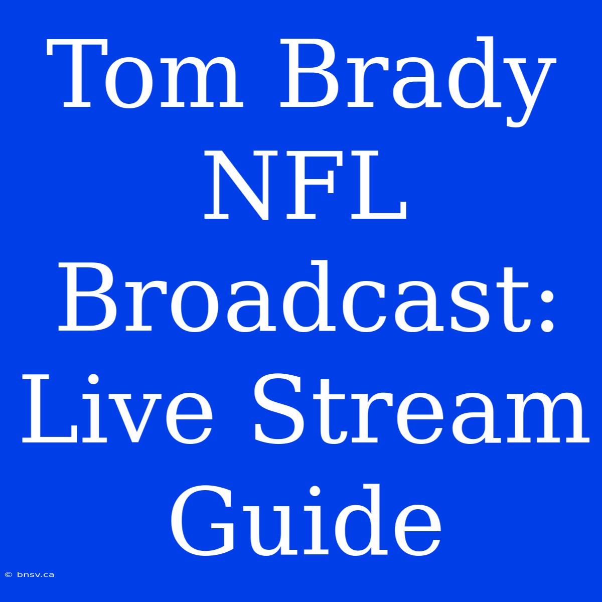 Tom Brady NFL Broadcast: Live Stream Guide