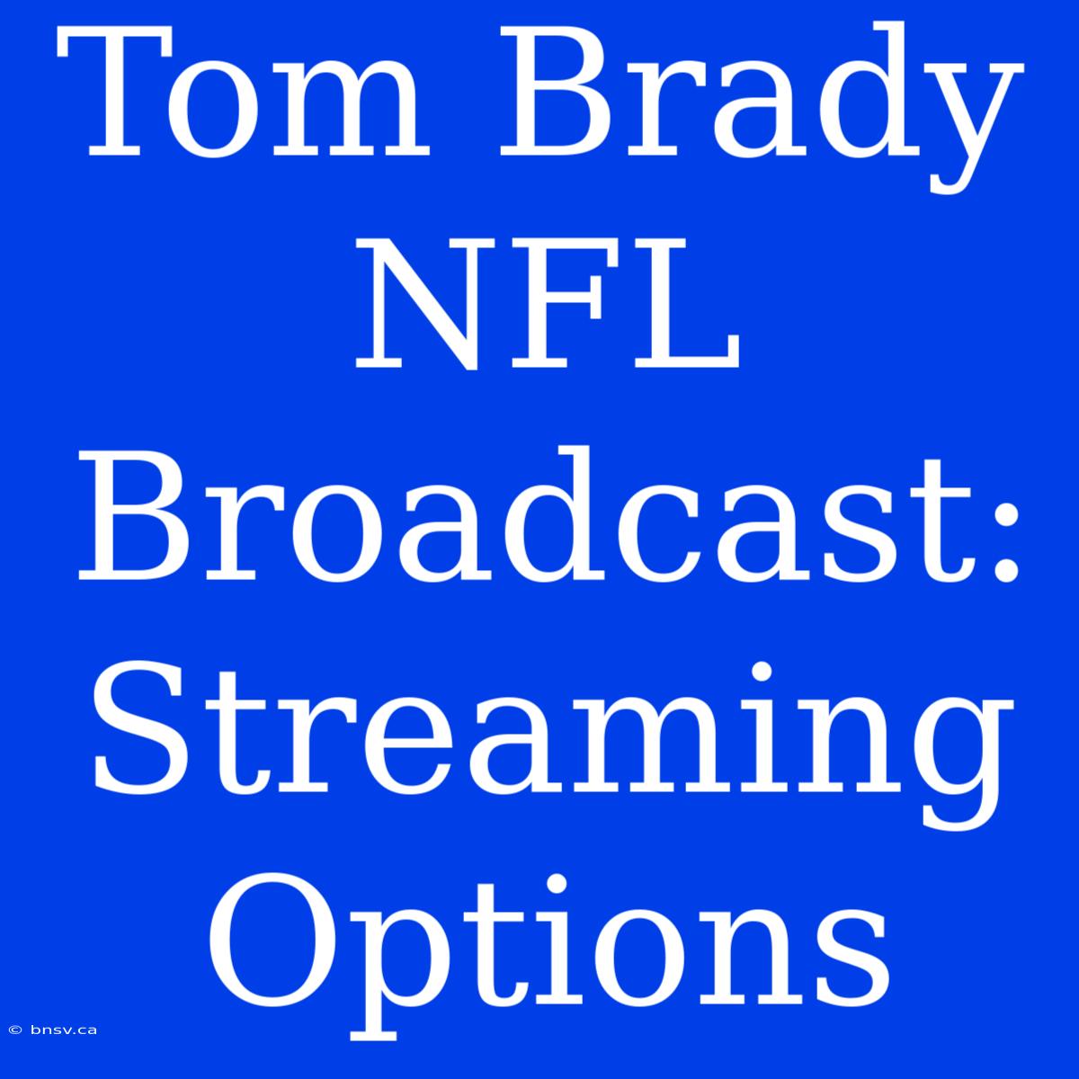 Tom Brady NFL Broadcast: Streaming Options