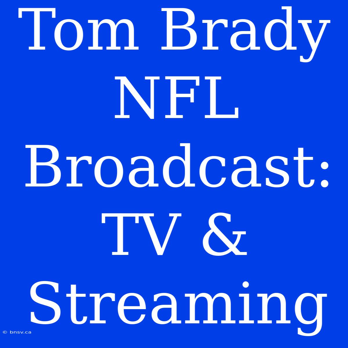 Tom Brady NFL Broadcast: TV & Streaming