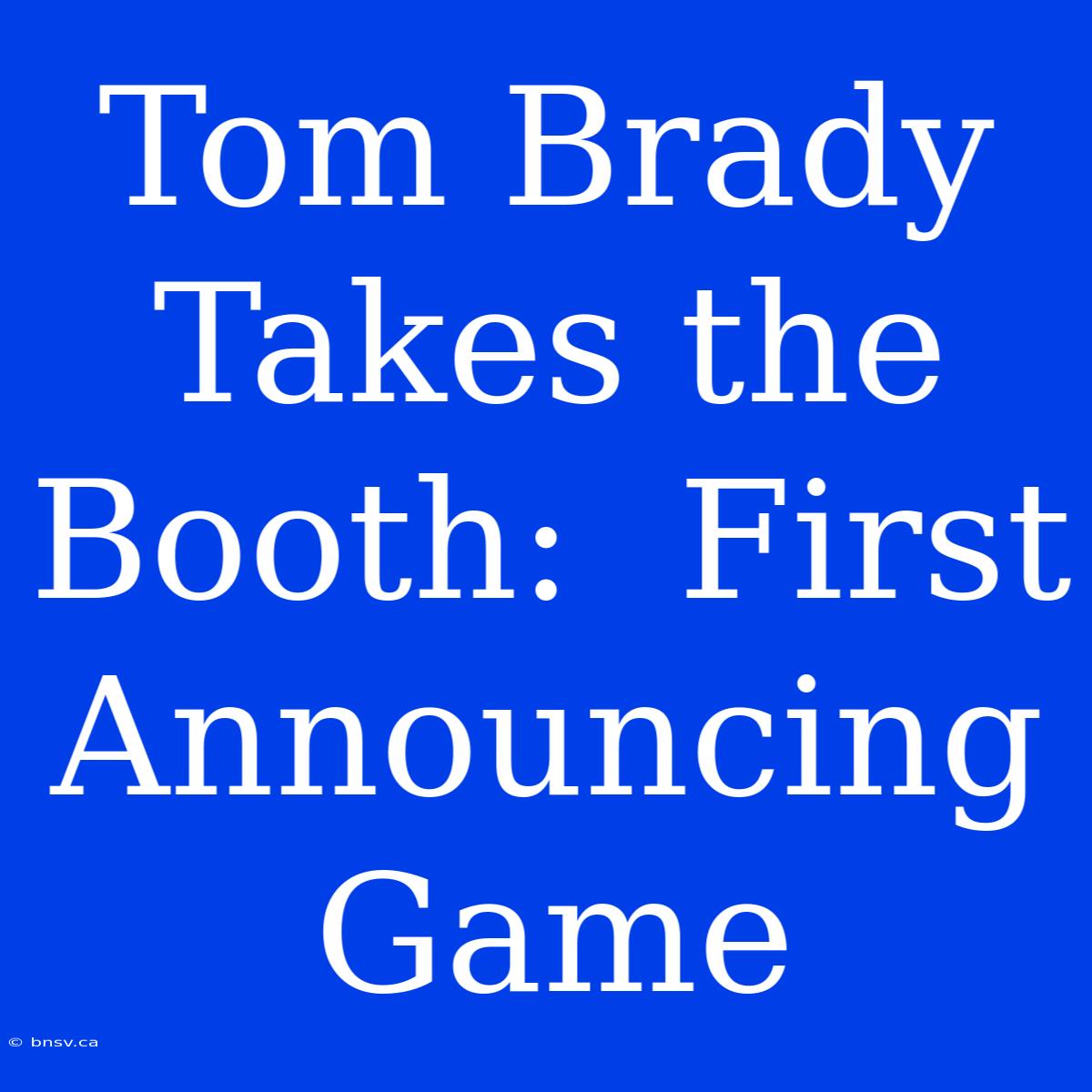 Tom Brady Takes The Booth:  First Announcing Game