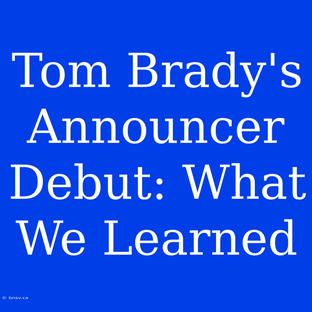 Tom Brady's Announcer Debut: What We Learned