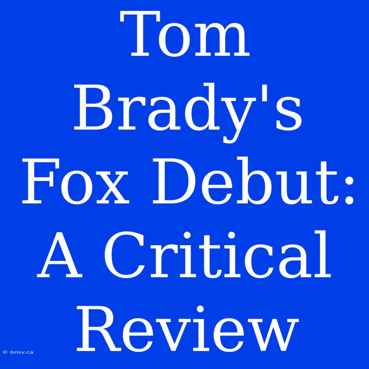 Tom Brady's Fox Debut: A Critical Review