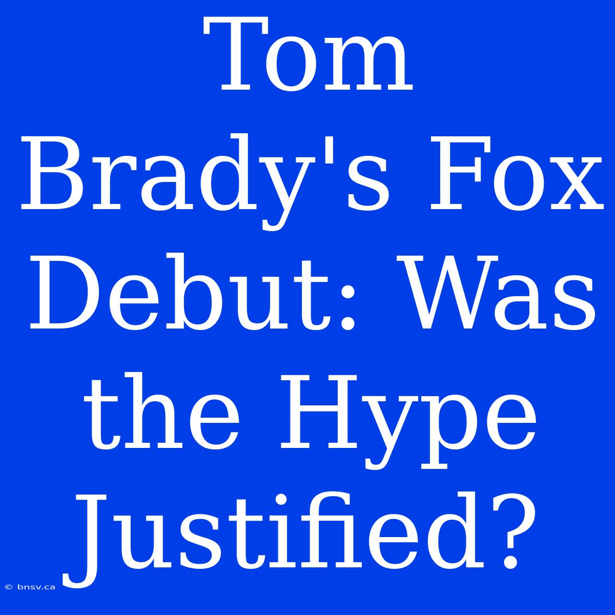 Tom Brady's Fox Debut: Was The Hype Justified?