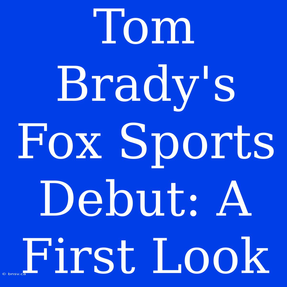 Tom Brady's Fox Sports Debut: A First Look