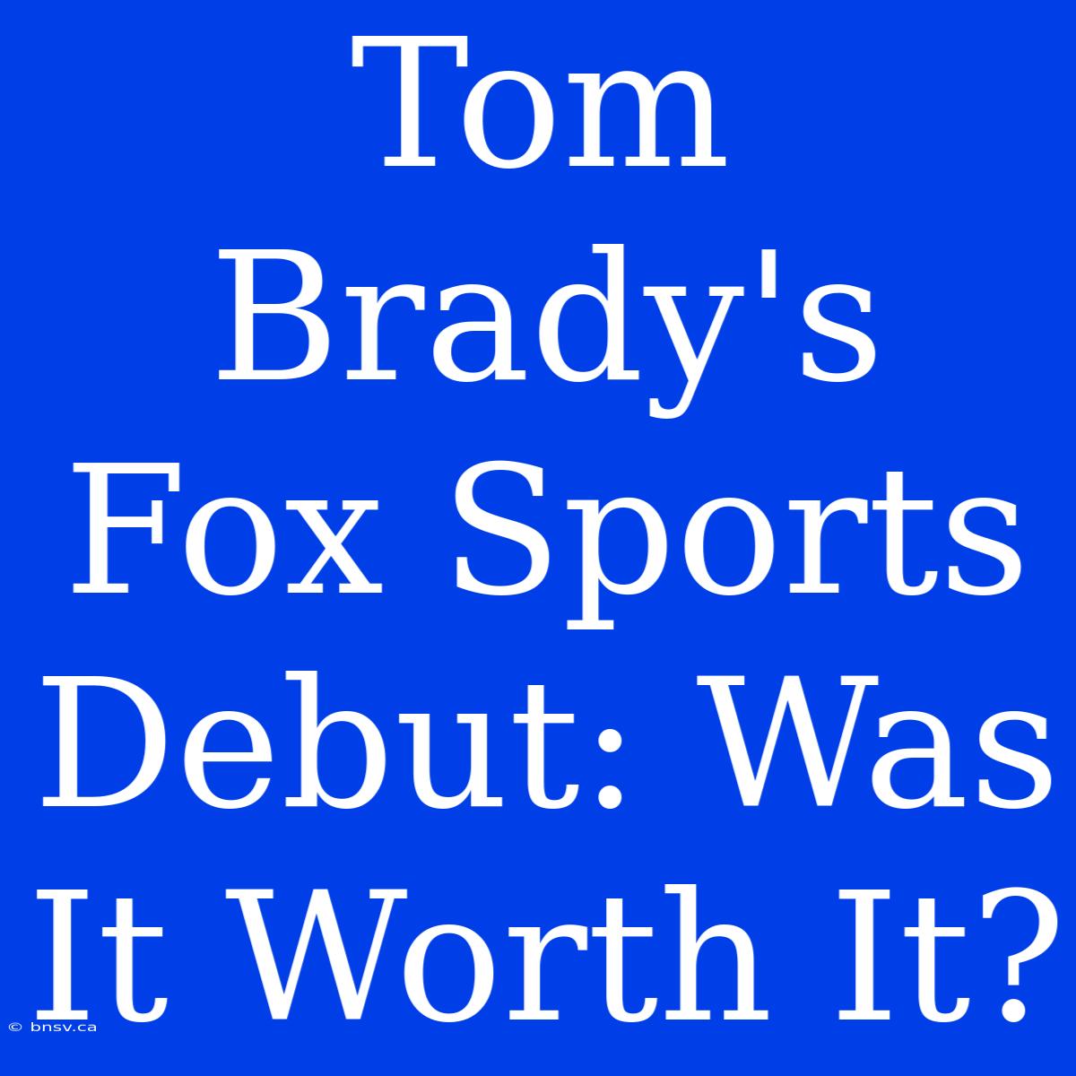 Tom Brady's Fox Sports Debut: Was It Worth It?