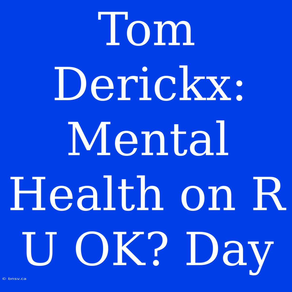 Tom Derickx: Mental Health On R U OK? Day