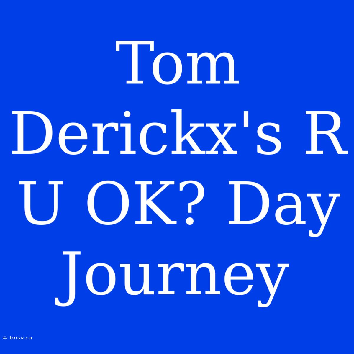 Tom Derickx's R U OK? Day Journey