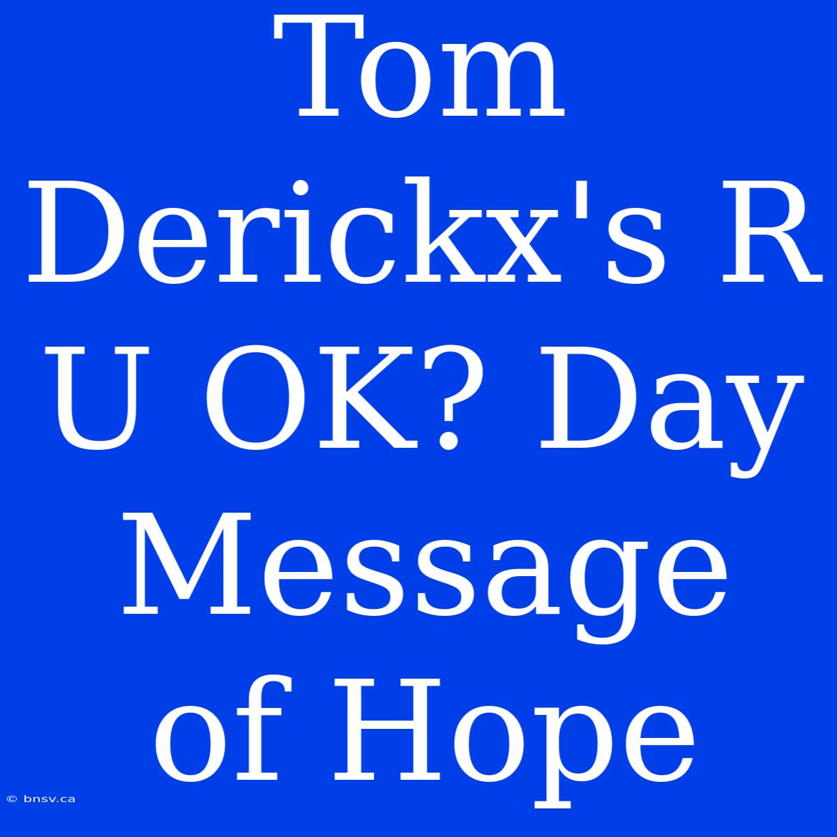 Tom Derickx's R U OK? Day Message Of Hope