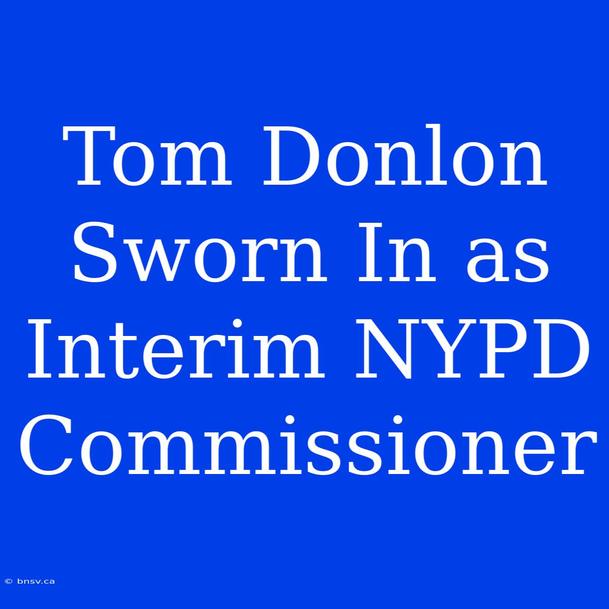 Tom Donlon Sworn In As Interim NYPD Commissioner