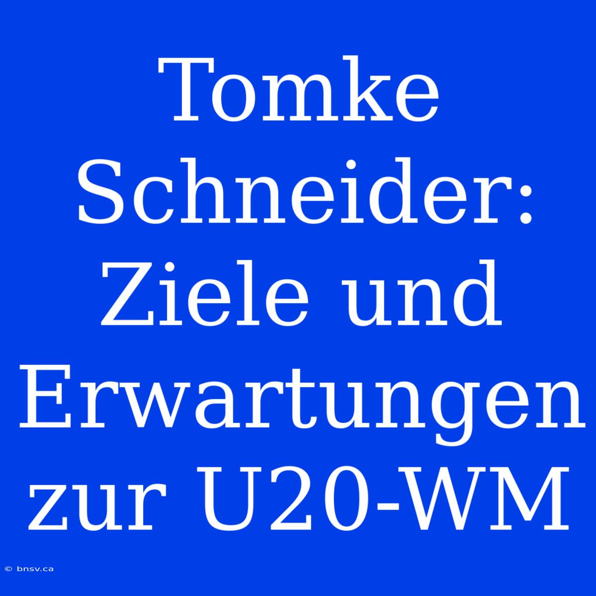 Tomke Schneider: Ziele Und Erwartungen Zur U20-WM