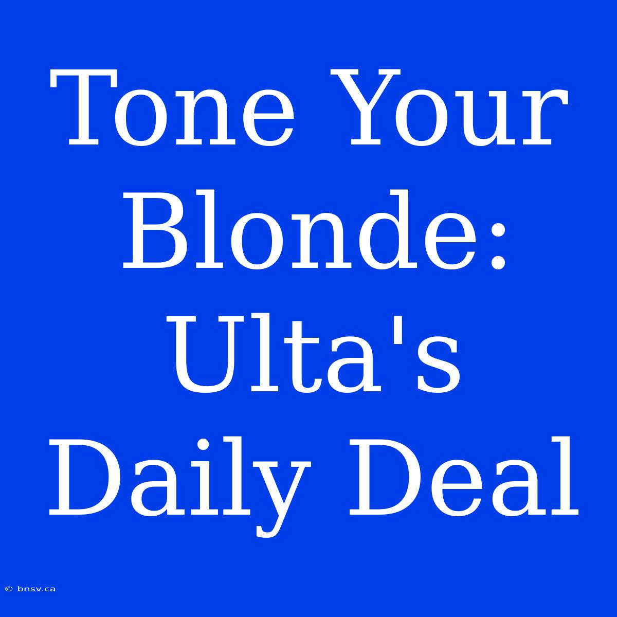 Tone Your Blonde: Ulta's Daily Deal