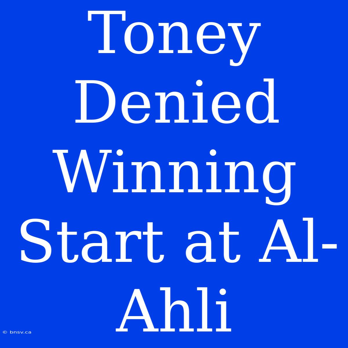 Toney Denied Winning Start At Al-Ahli