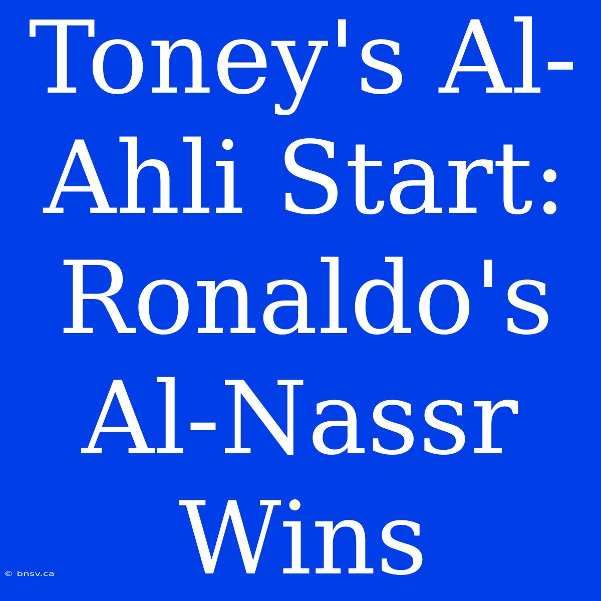 Toney's Al-Ahli Start: Ronaldo's Al-Nassr Wins