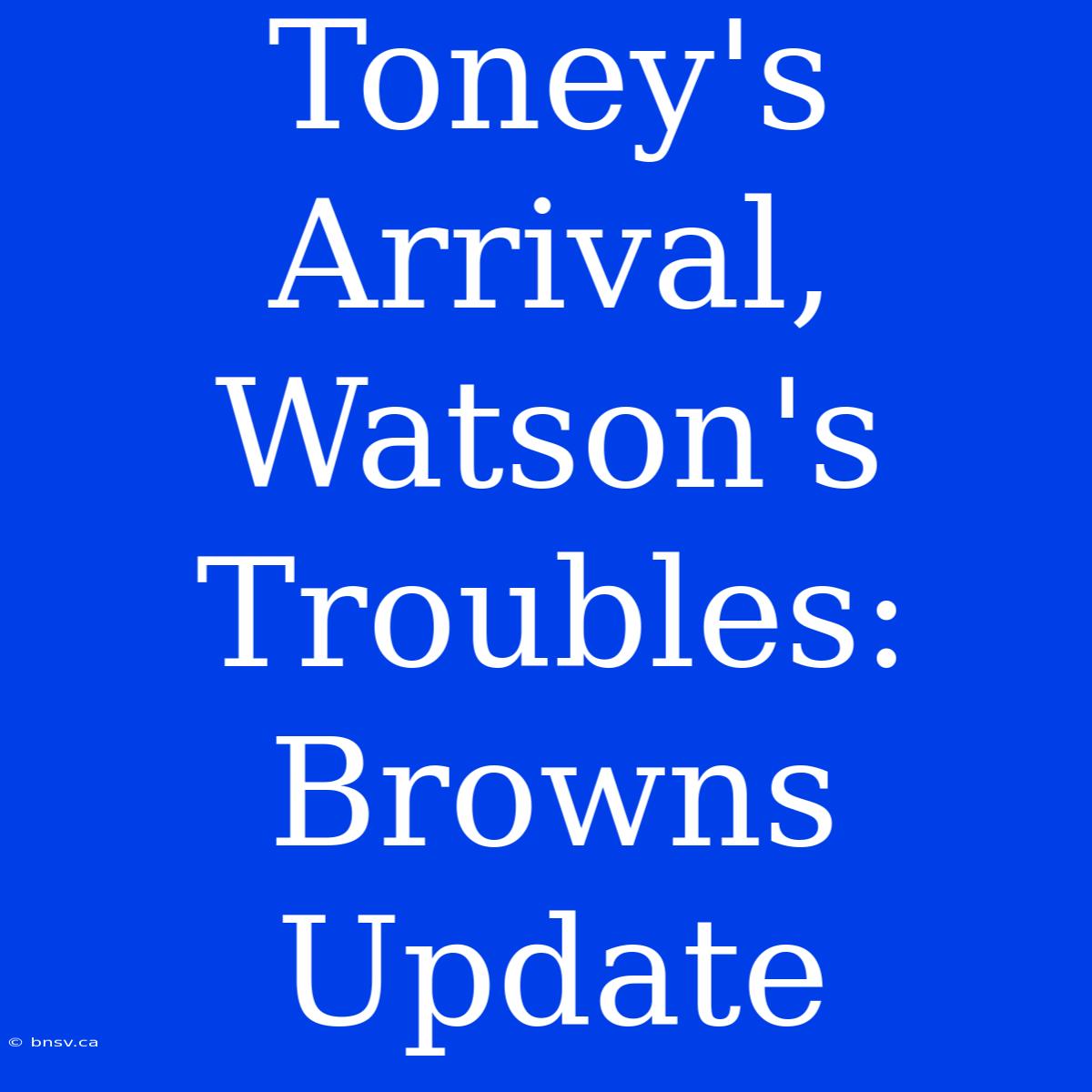 Toney's Arrival, Watson's Troubles: Browns Update