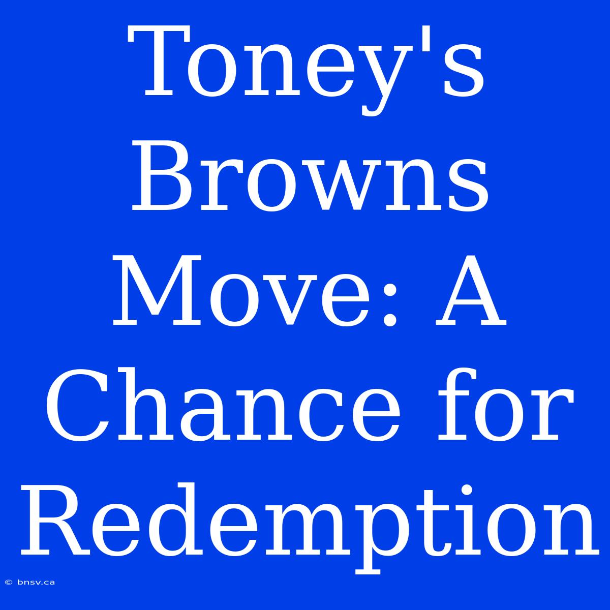 Toney's Browns Move: A Chance For Redemption