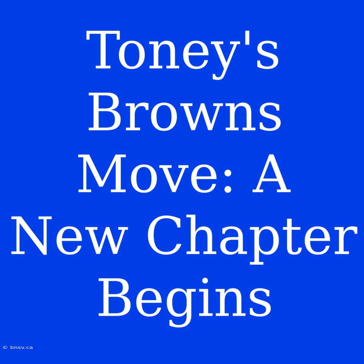 Toney's Browns Move: A New Chapter Begins