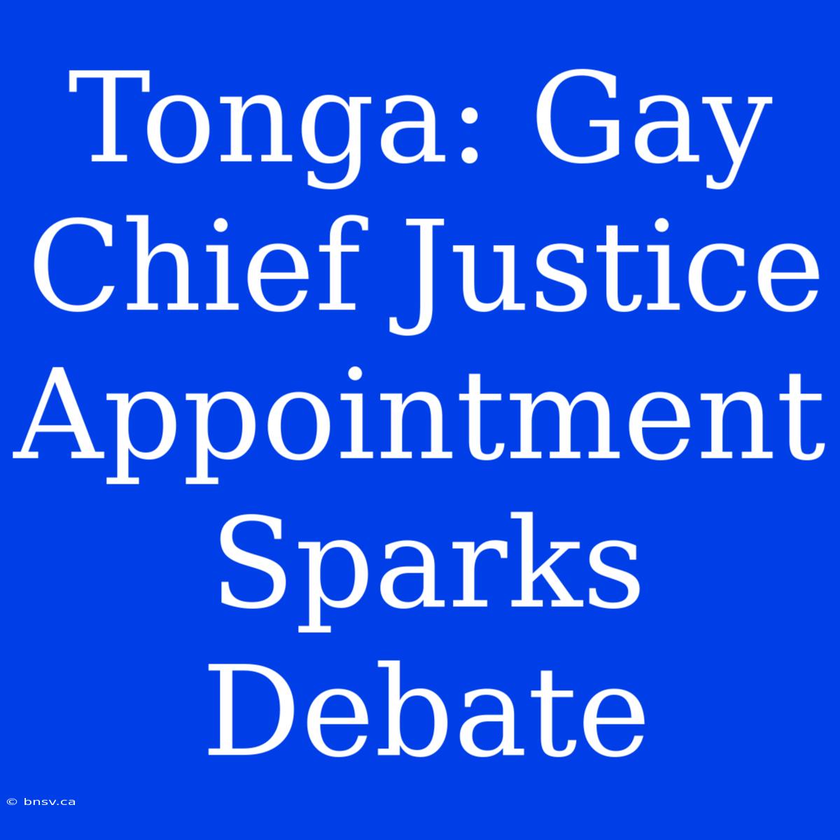 Tonga: Gay Chief Justice Appointment Sparks Debate