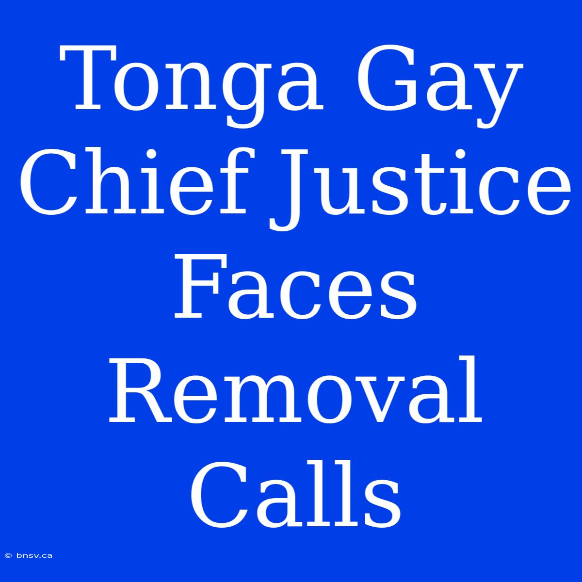 Tonga Gay Chief Justice Faces Removal Calls