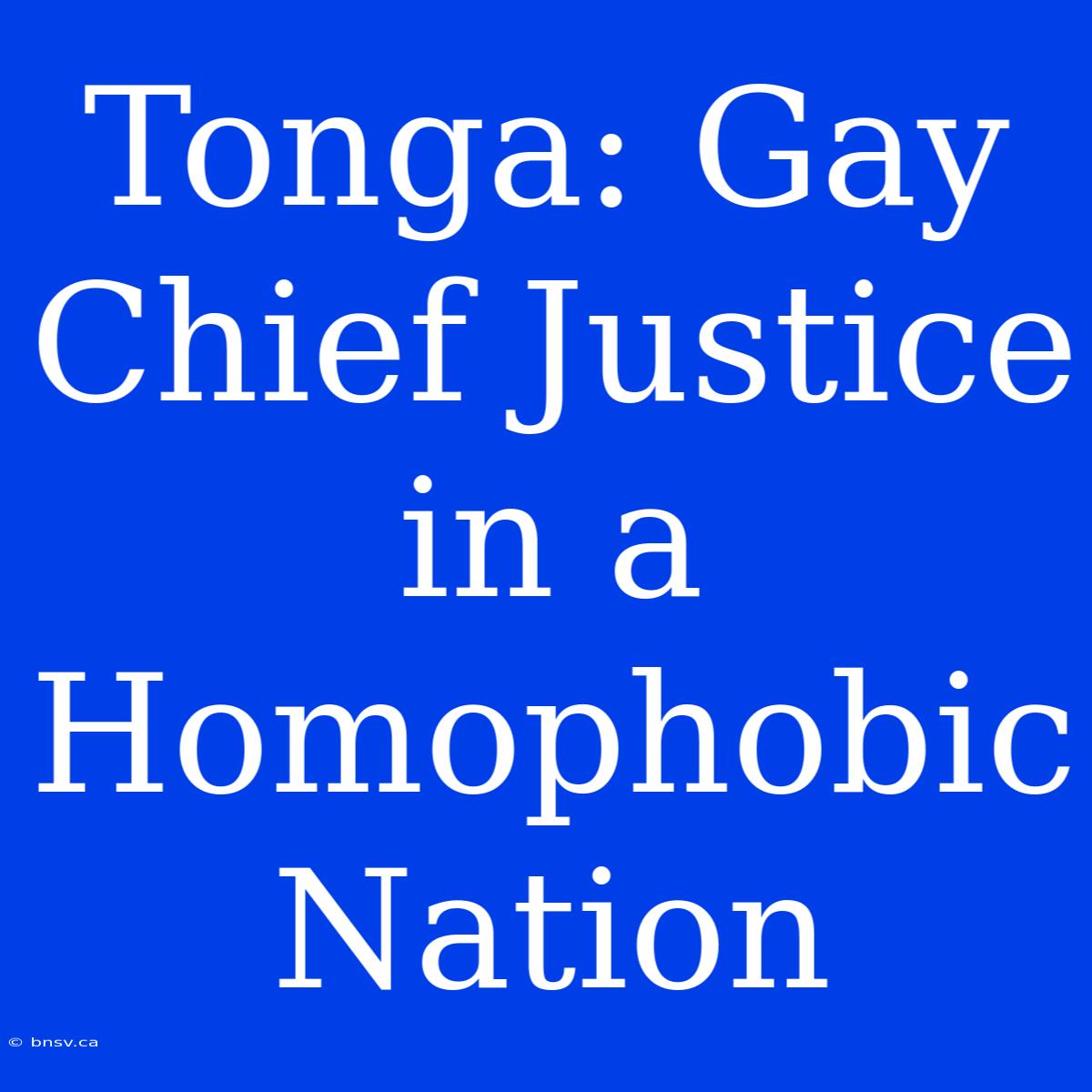 Tonga: Gay Chief Justice In A Homophobic Nation