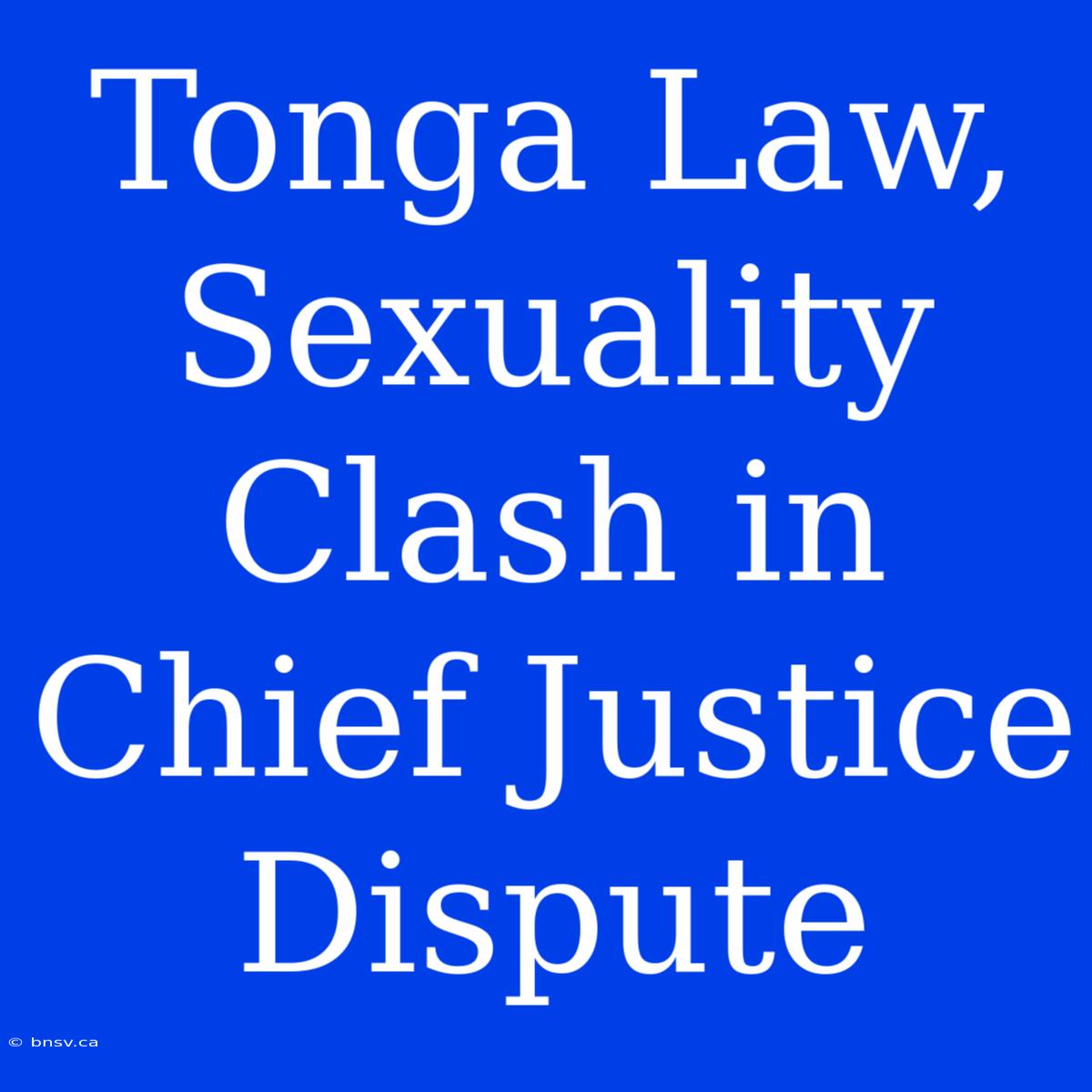 Tonga Law, Sexuality Clash In Chief Justice Dispute