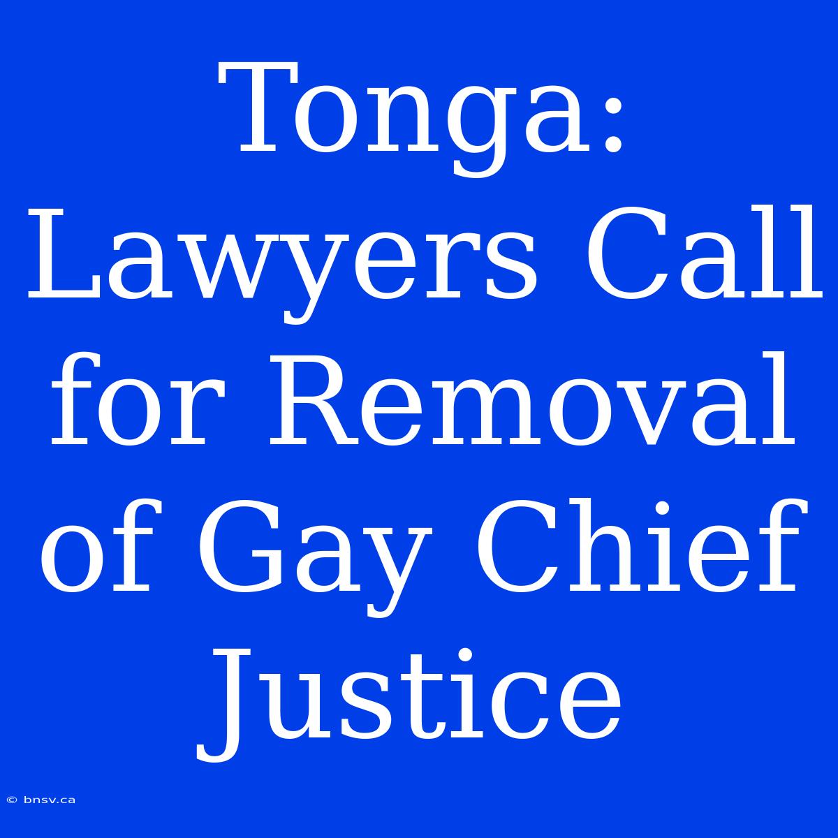 Tonga: Lawyers Call For Removal Of Gay Chief Justice