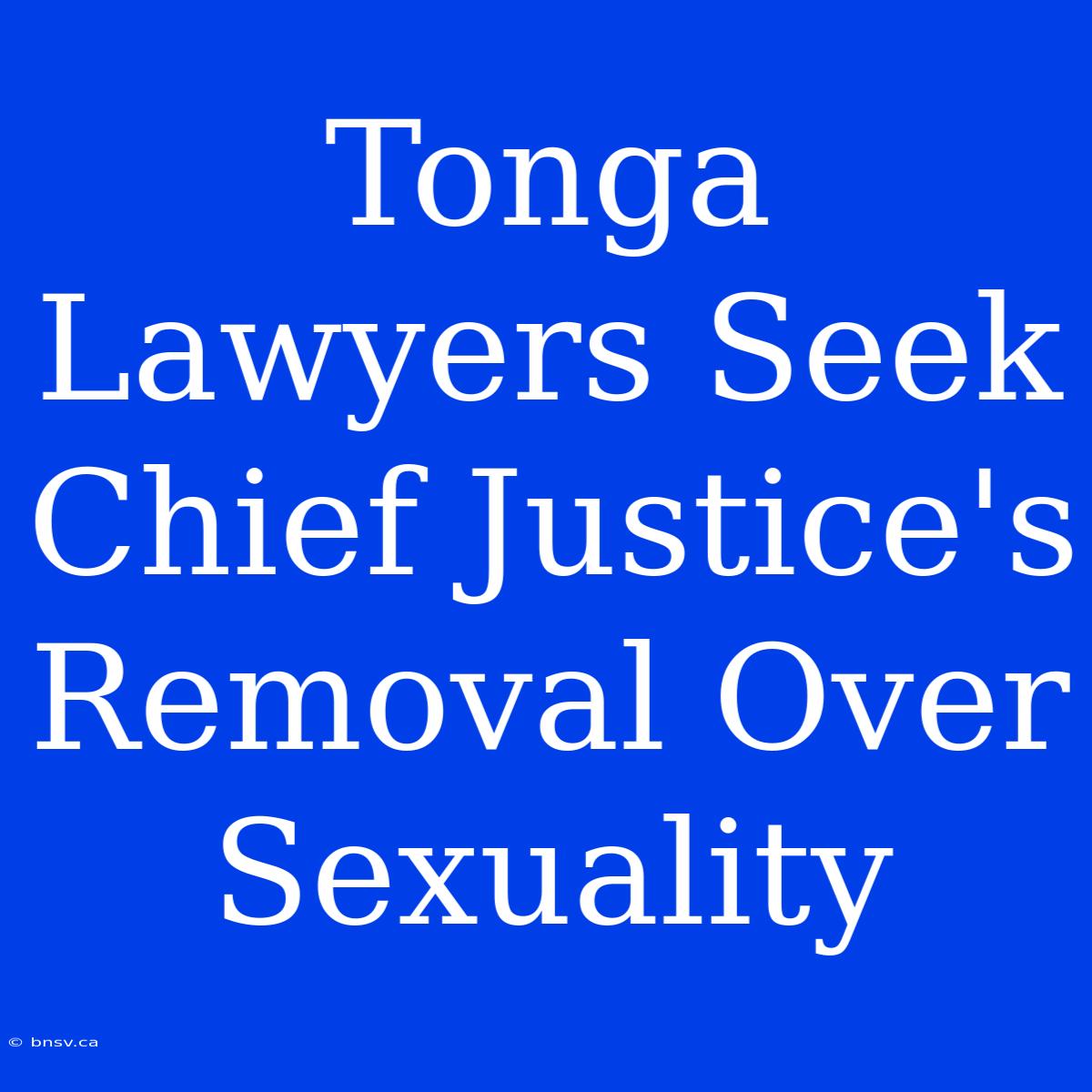 Tonga Lawyers Seek Chief Justice's Removal Over Sexuality