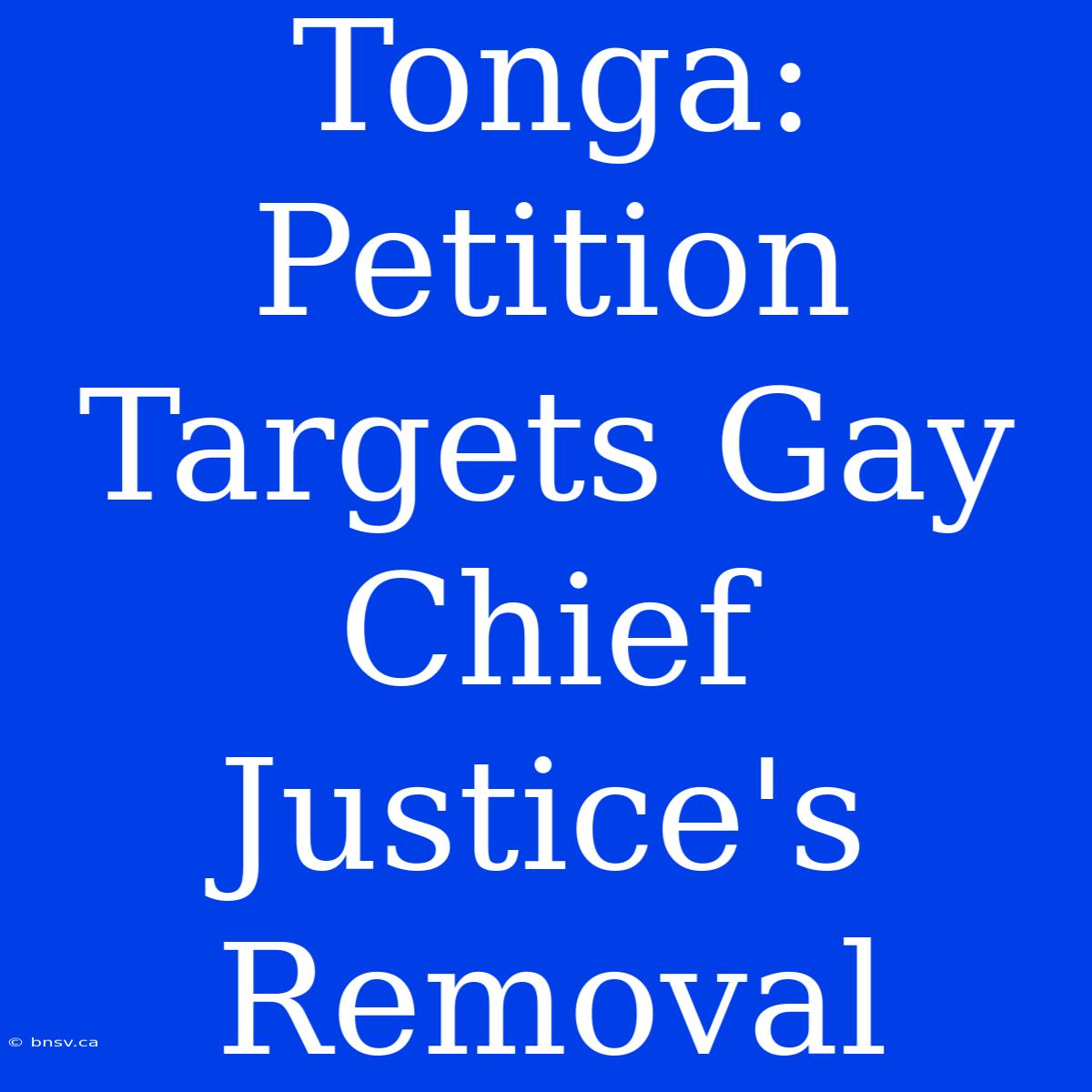 Tonga: Petition Targets Gay Chief Justice's Removal