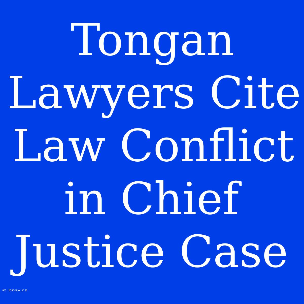 Tongan Lawyers Cite Law Conflict In Chief Justice Case