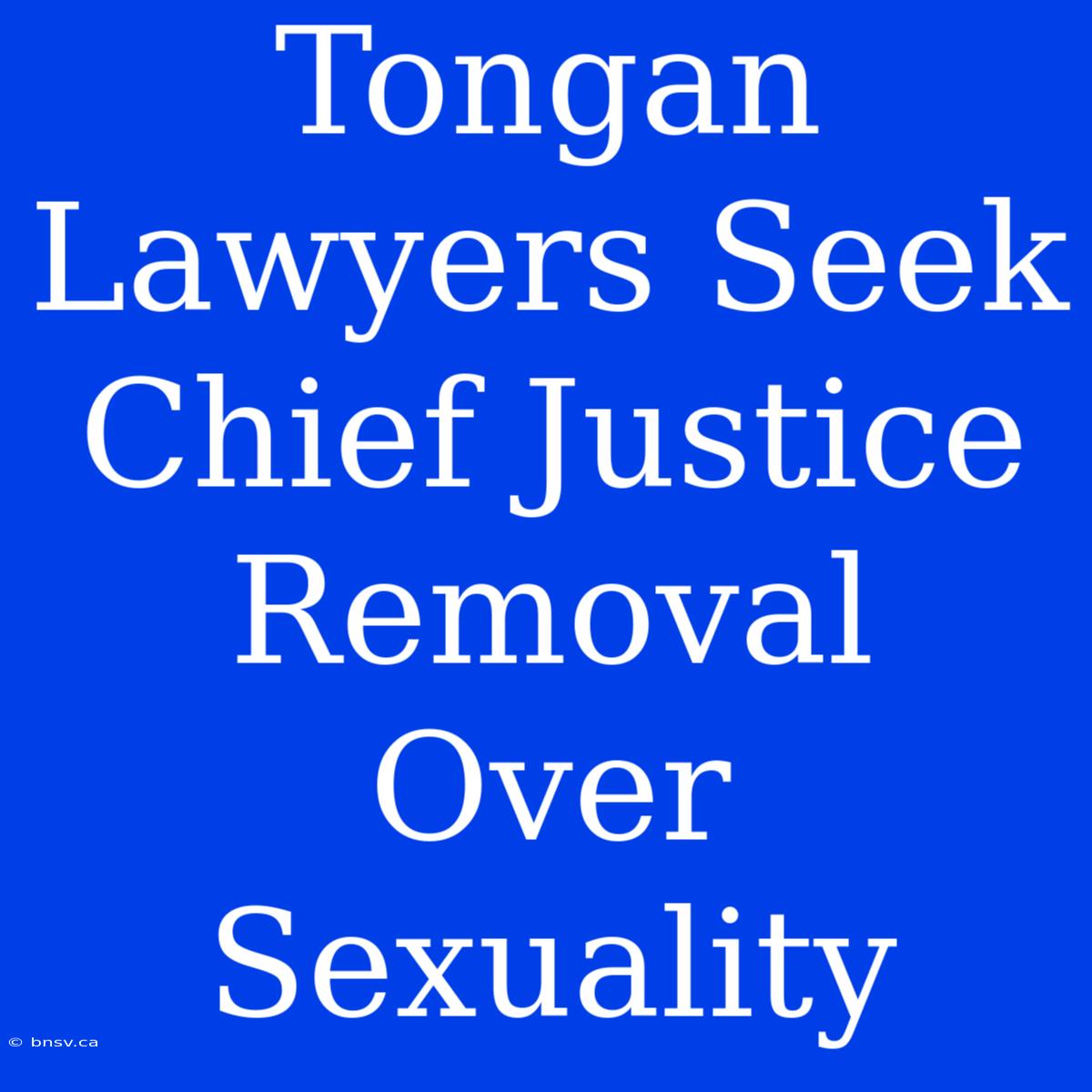 Tongan Lawyers Seek Chief Justice Removal Over Sexuality