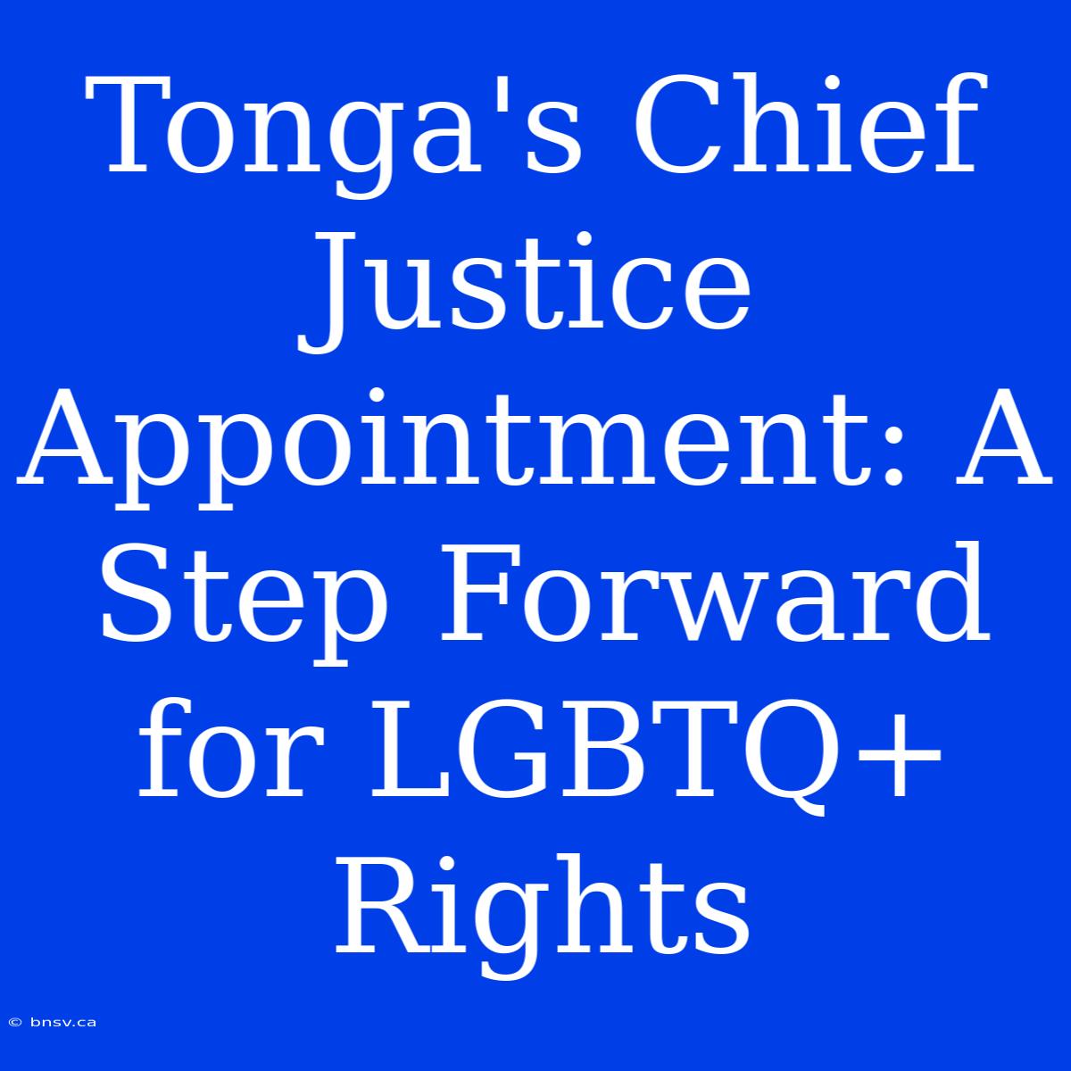 Tonga's Chief Justice Appointment: A Step Forward For LGBTQ+ Rights