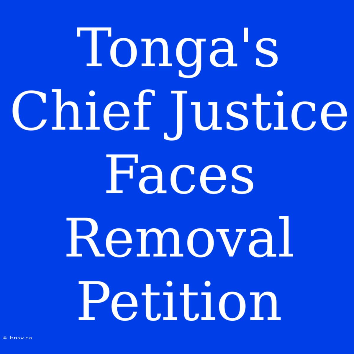 Tonga's Chief Justice Faces Removal Petition