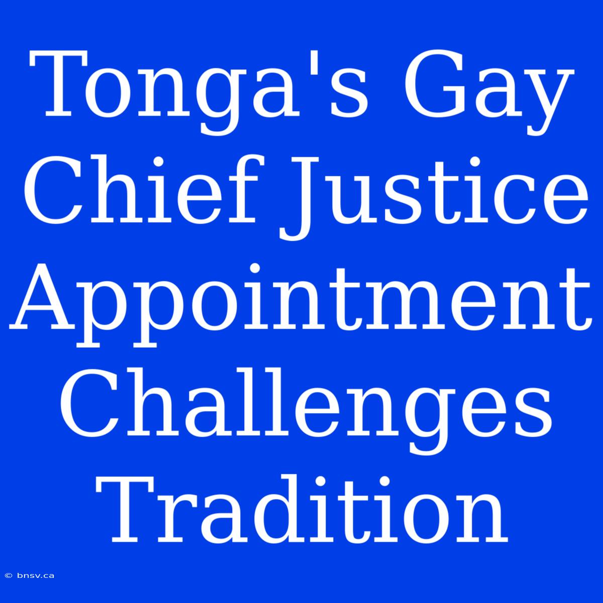 Tonga's Gay Chief Justice Appointment Challenges Tradition