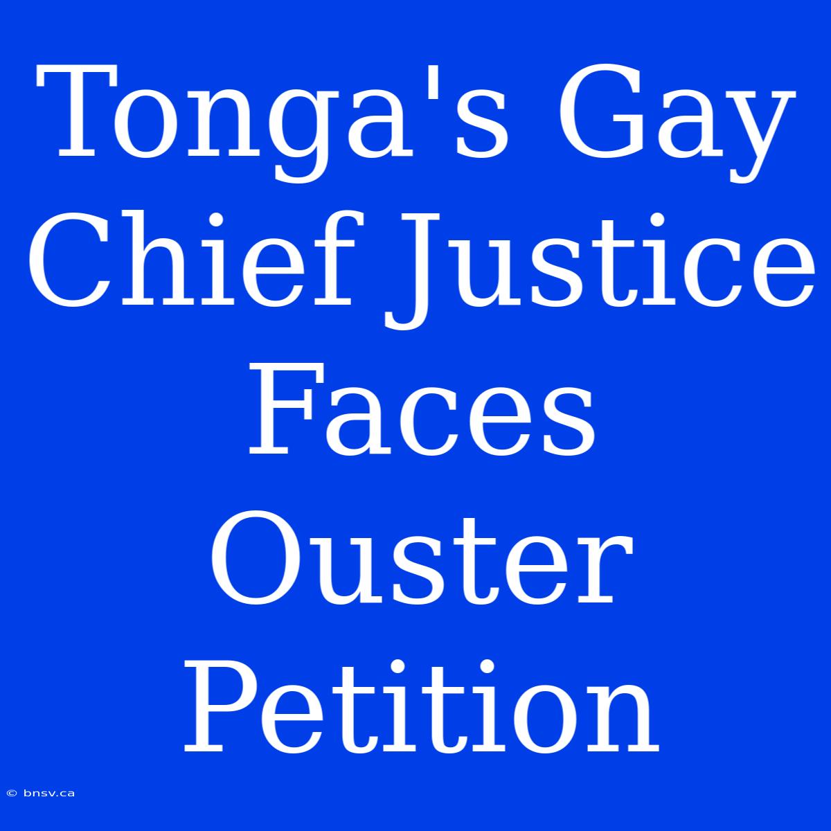 Tonga's Gay Chief Justice Faces Ouster Petition