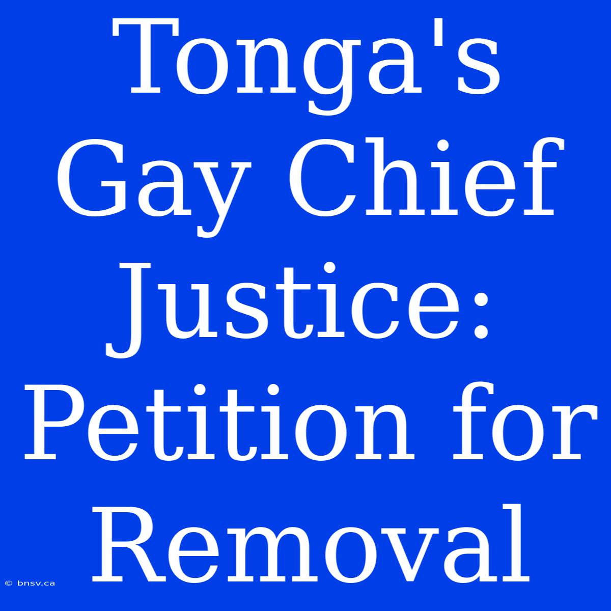 Tonga's Gay Chief Justice: Petition For Removal