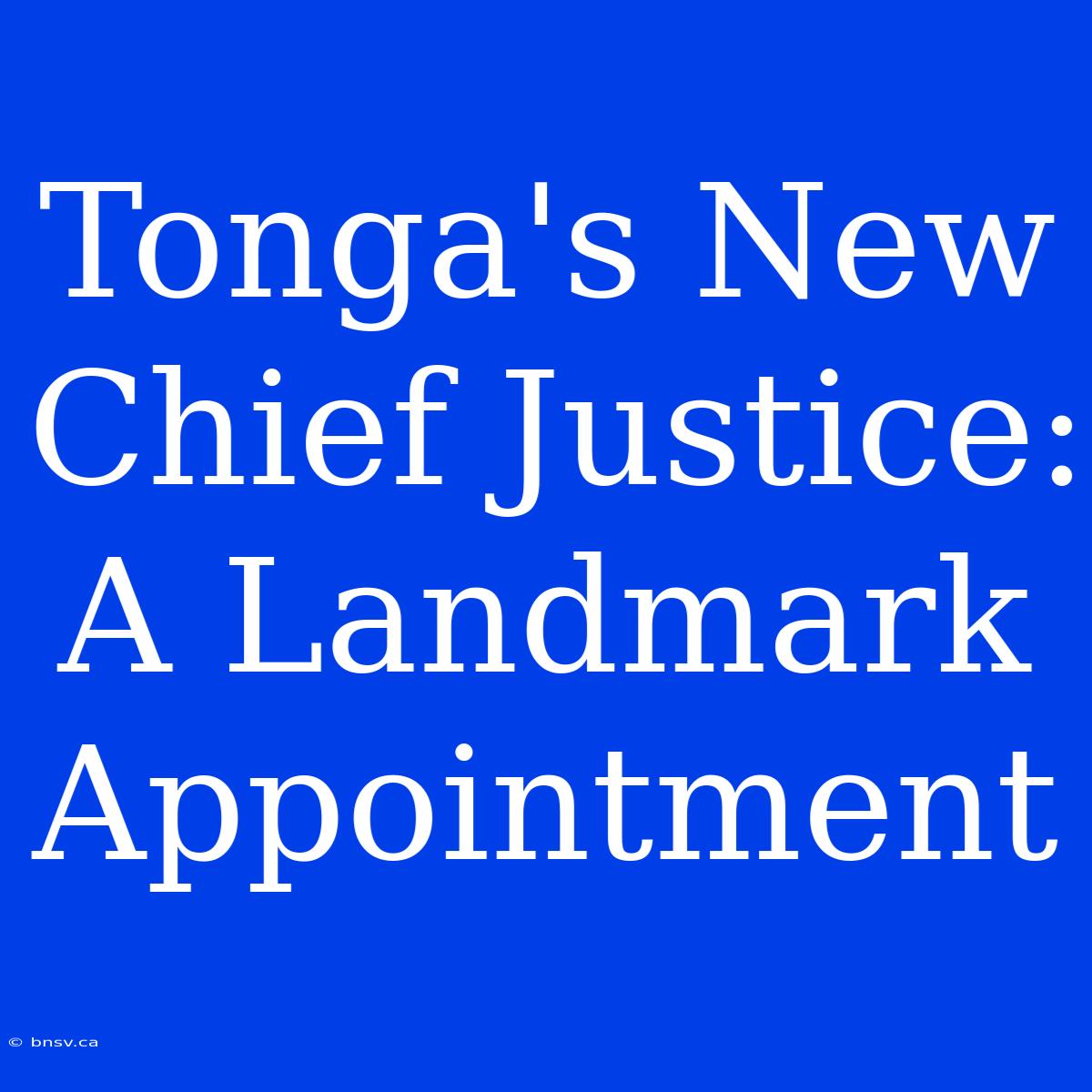 Tonga's New Chief Justice: A Landmark Appointment