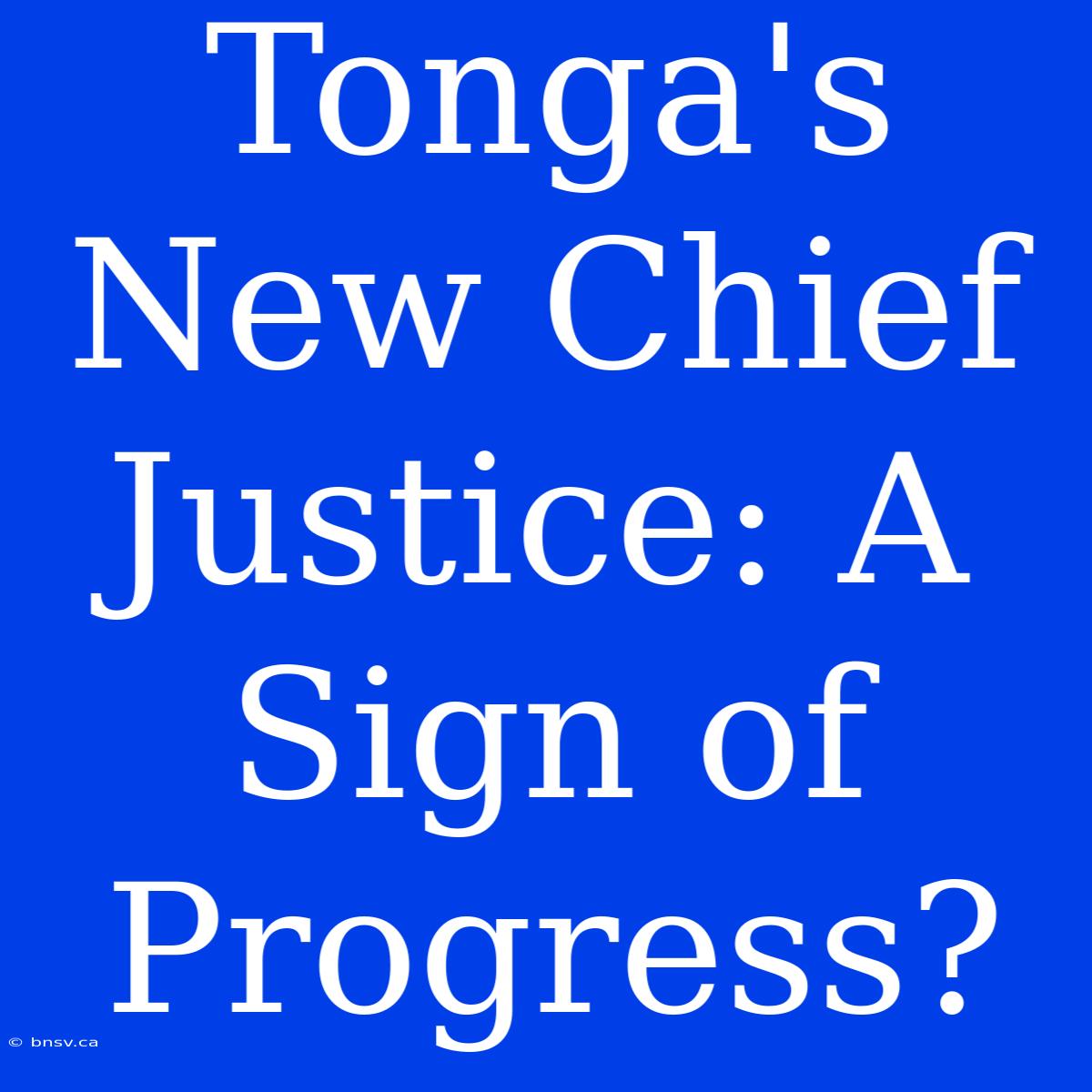 Tonga's New Chief Justice: A Sign Of Progress?