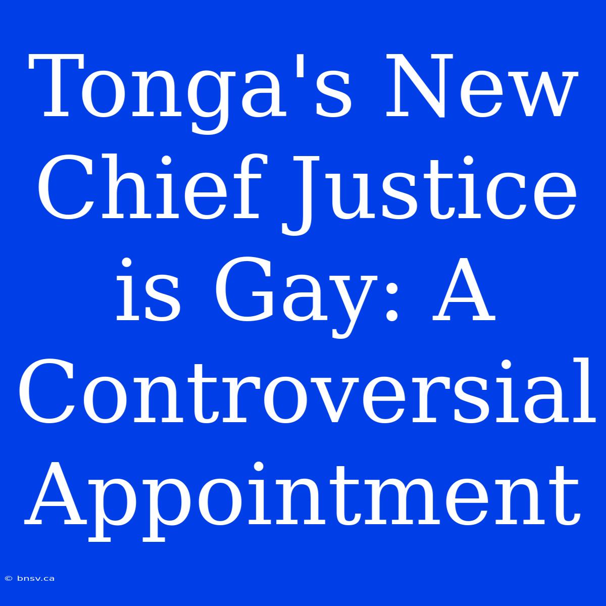 Tonga's New Chief Justice Is Gay: A Controversial Appointment