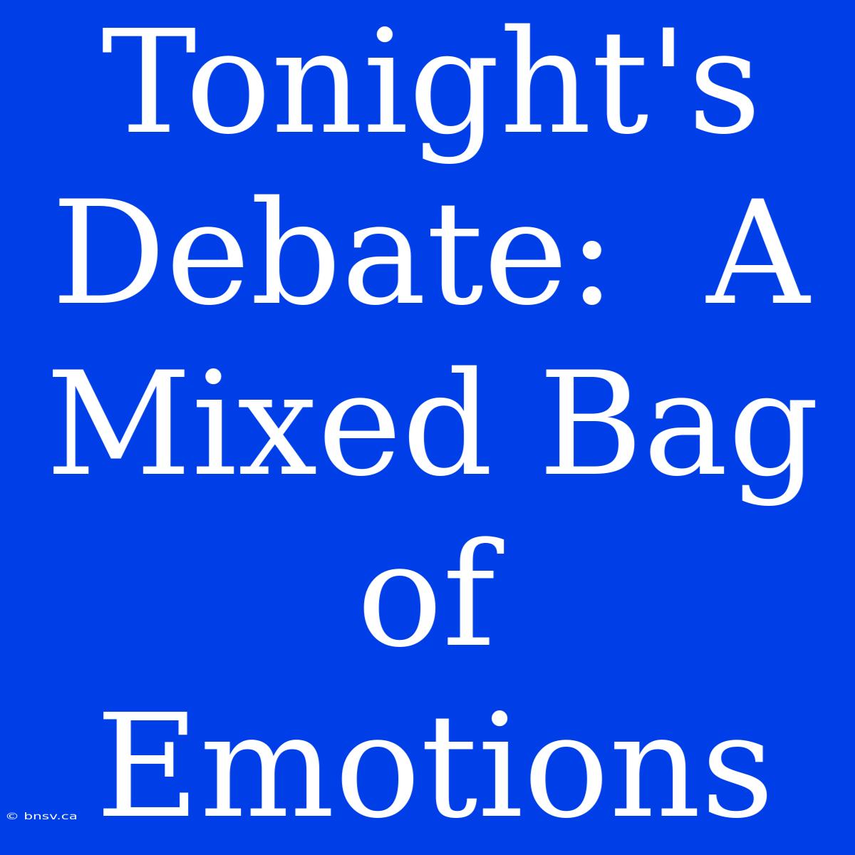 Tonight's Debate:  A Mixed Bag Of Emotions