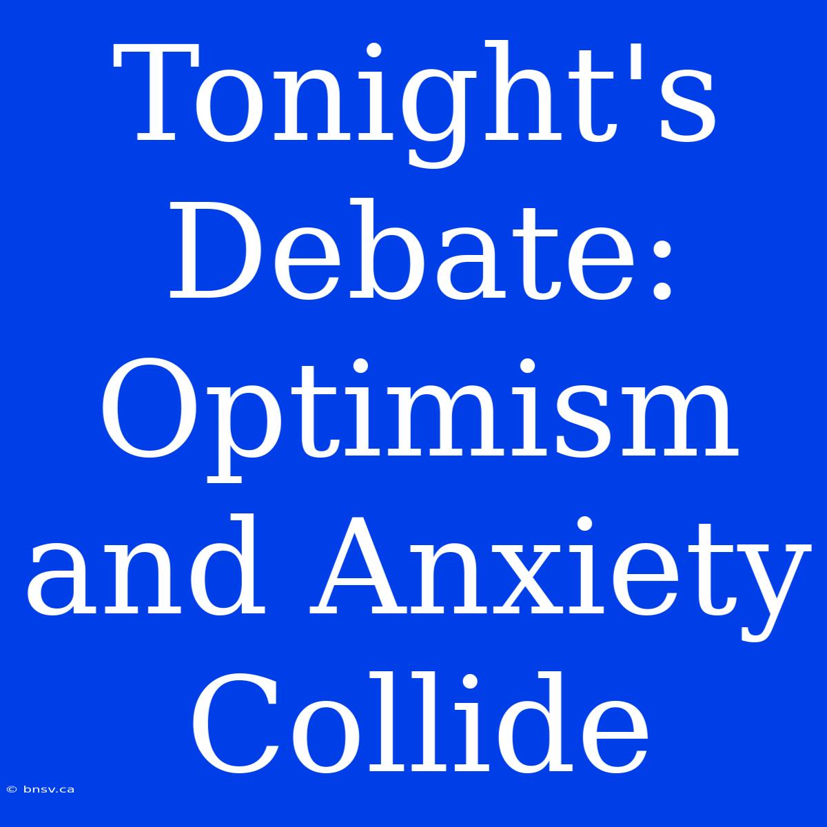 Tonight's Debate:  Optimism And Anxiety Collide