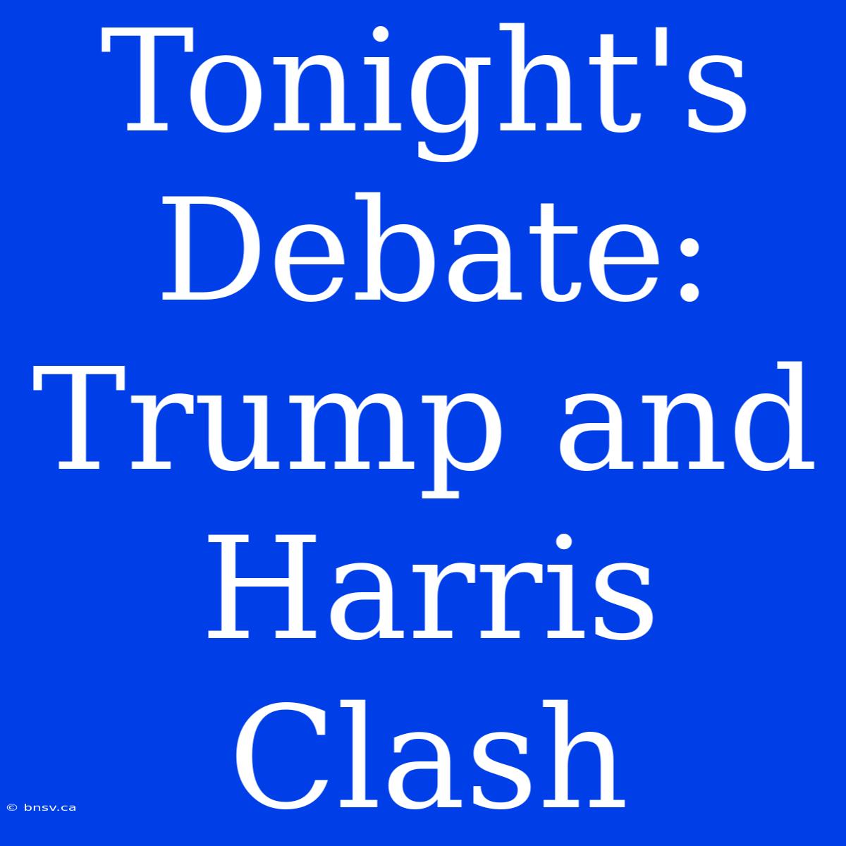 Tonight's Debate: Trump And Harris Clash