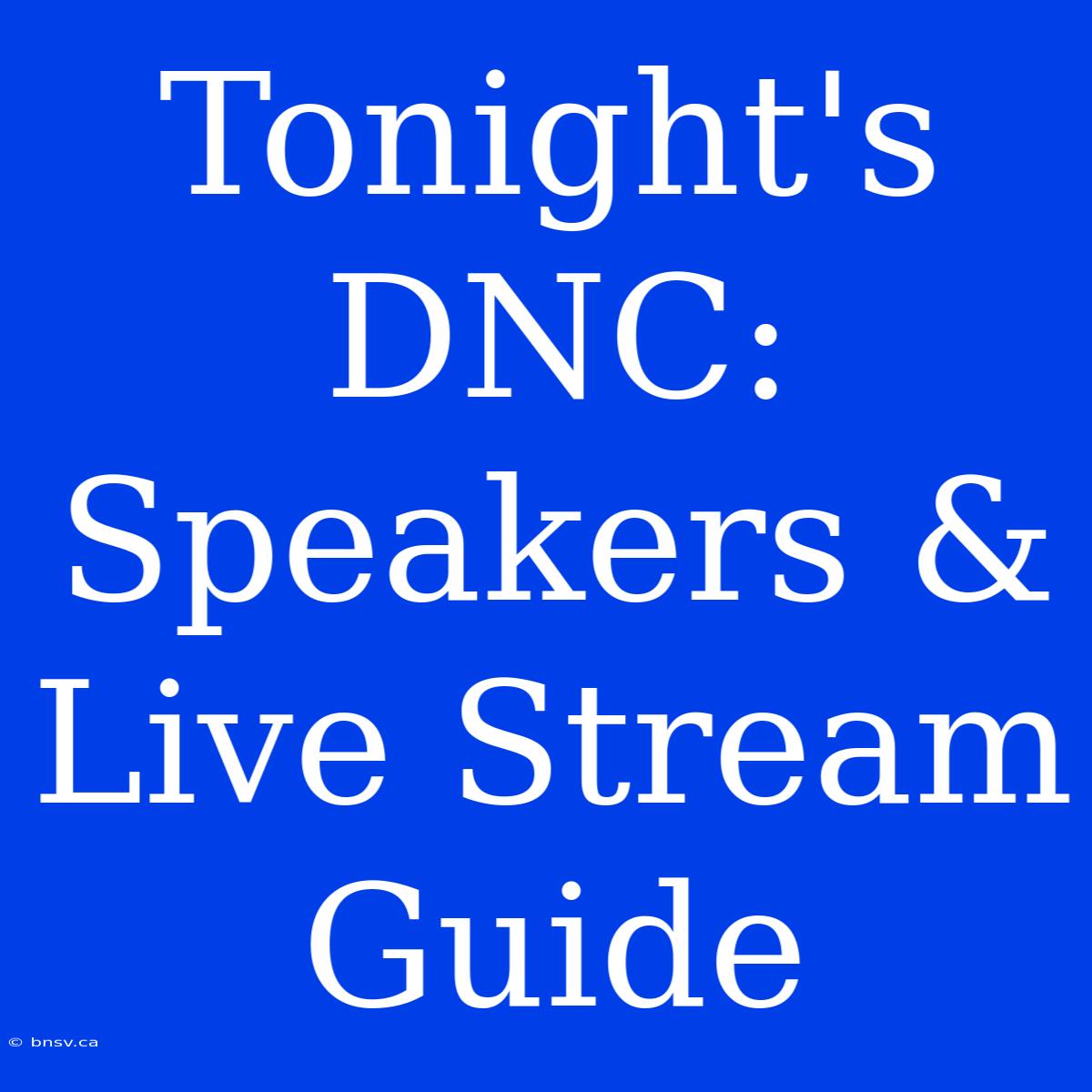 Tonight's DNC: Speakers & Live Stream Guide