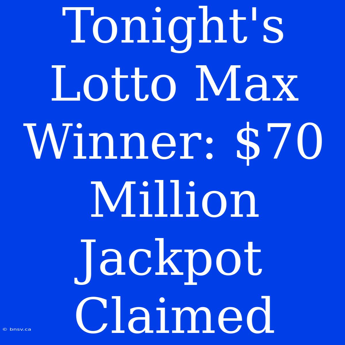 Tonight's Lotto Max Winner: $70 Million Jackpot Claimed