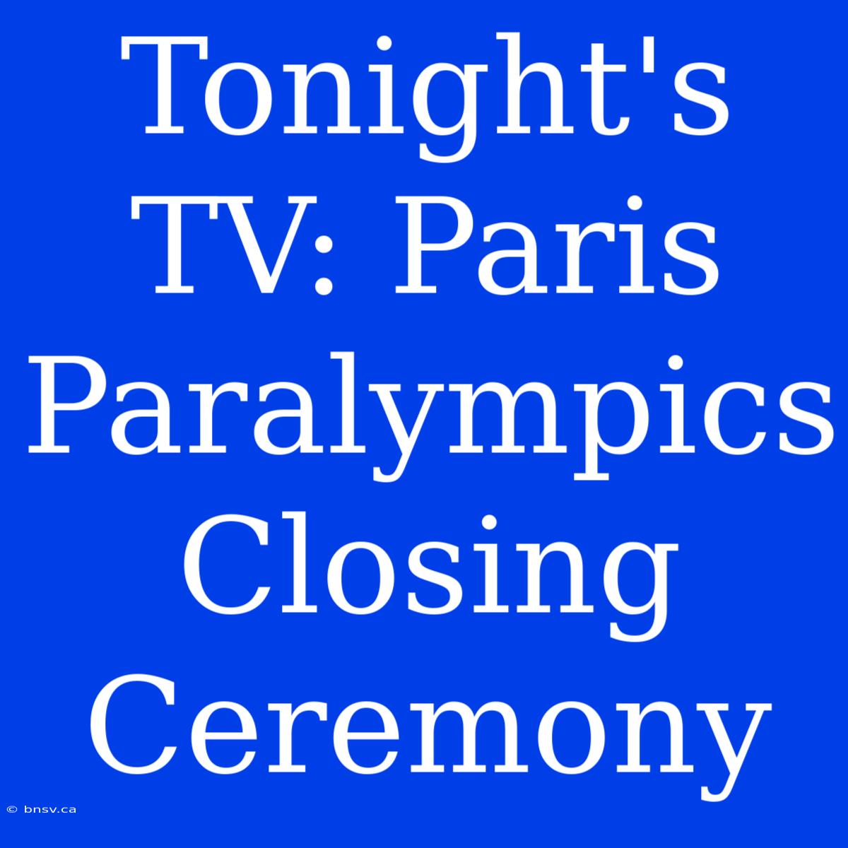 Tonight's TV: Paris Paralympics Closing Ceremony