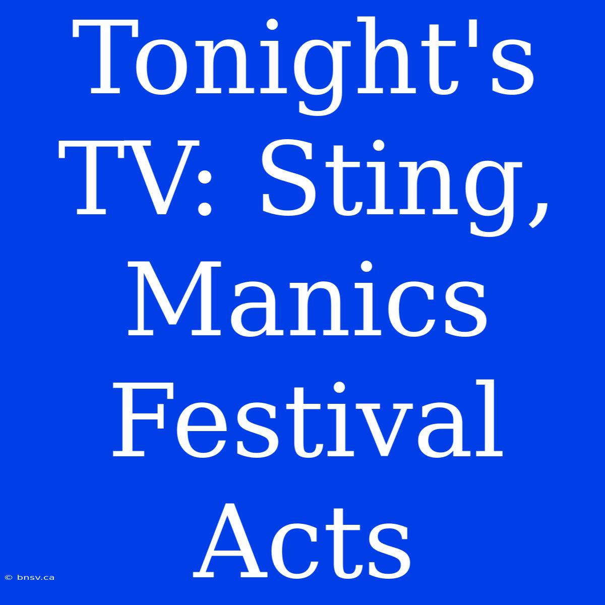 Tonight's TV: Sting, Manics Festival Acts