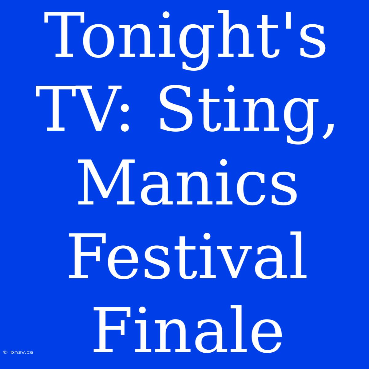 Tonight's TV: Sting, Manics Festival Finale