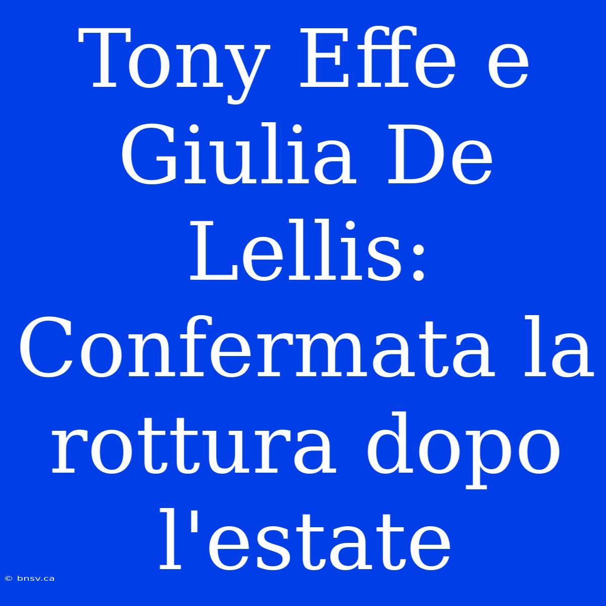 Tony Effe E Giulia De Lellis: Confermata La Rottura Dopo L'estate